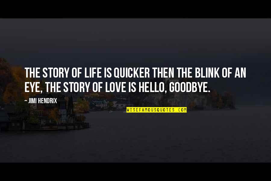 Goodbye For Now Love Quotes By Jimi Hendrix: The story of life is quicker then the