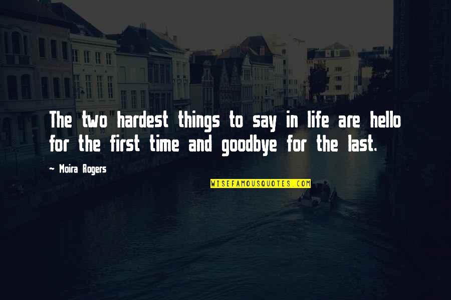 Goodbye For The Last Time Quotes By Moira Rogers: The two hardest things to say in life