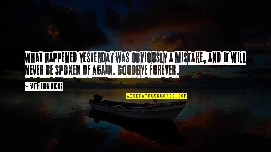 Goodbye Forever Quotes By Faith Erin Hicks: What happened yesterday was obviously a mistake, and