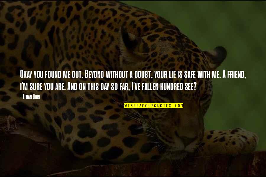 Goodbye Friend Quotes By Tegan Quin: Okay you found me out. Beyond without a Goodbye Friend Quotes By Tegan Quin: Okay you found me out. Beyond without a