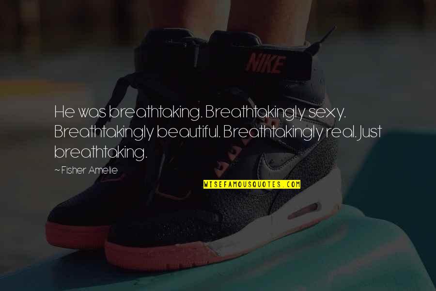Goodbye Friends Tagalog Quotes By Fisher Amelie: He was breathtaking. Breathtakingly sexy. Breathtakingly beautiful. Breathtakingly