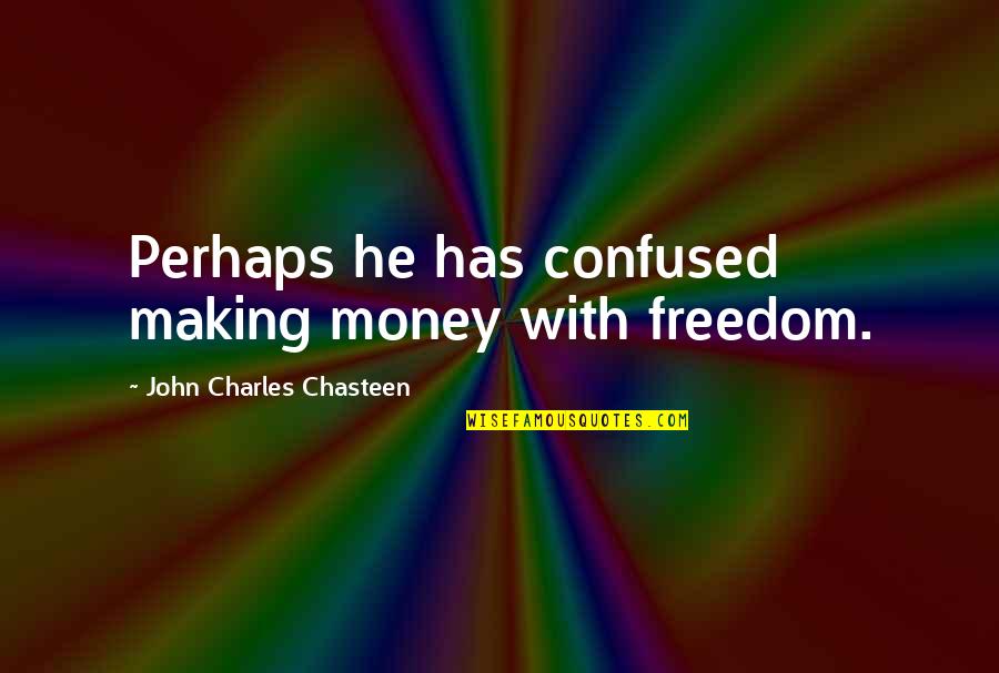 Goodbye Friends Tagalog Quotes By John Charles Chasteen: Perhaps he has confused making money with freedom. Goodbye Friends Tagalog Quotes By John Charles Chasteen: Perhaps he has confused making money with freedom.
