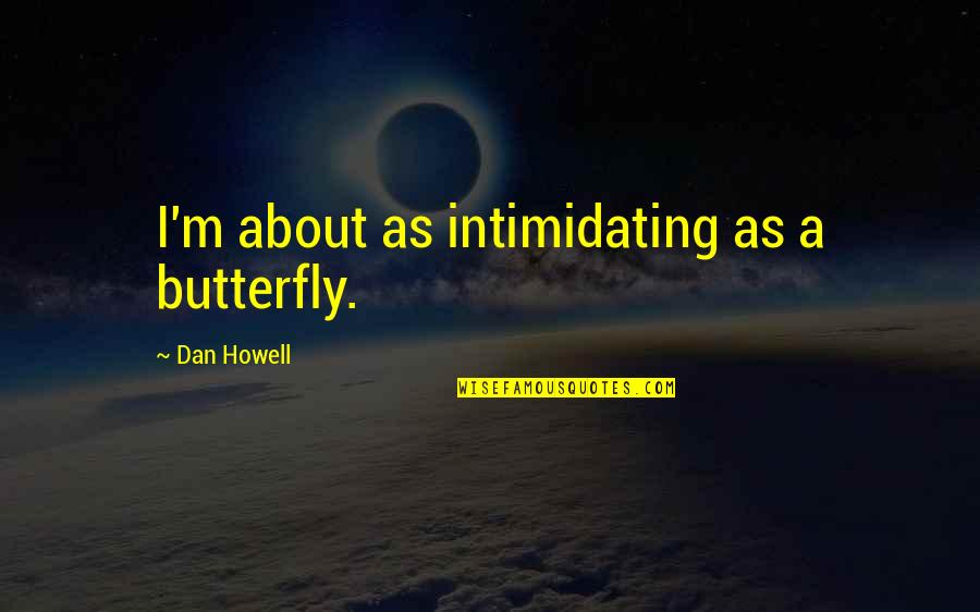 Goodbye Friendship Quotes By Dan Howell: I'm about as intimidating as a butterfly. Goodbye Friendship Quotes By Dan Howell: I'm about as intimidating as a butterfly.