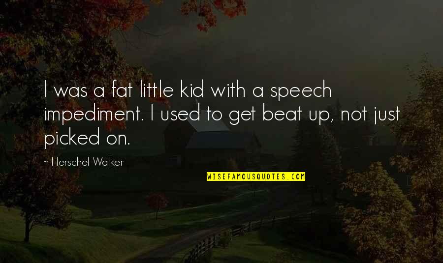 Goodbye Friendship Quotes By Herschel Walker: I was a fat little kid with a Goodbye Friendship Quotes By Herschel Walker: I was a fat little kid with a