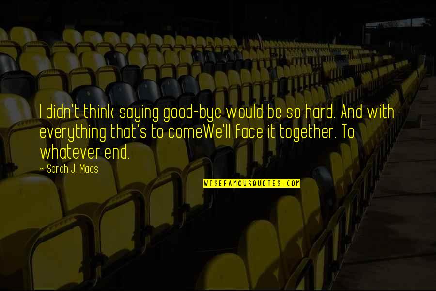 Goodbye Friendship Quotes By Sarah J. Maas: I didn't think saying good-bye would be so Goodbye Friendship Quotes By Sarah J. Maas: I didn't think saying good-bye would be so