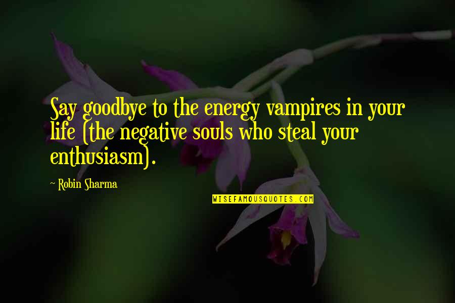 Goodbye From All Of Us Quotes By Robin Sharma: Say goodbye to the energy vampires in your