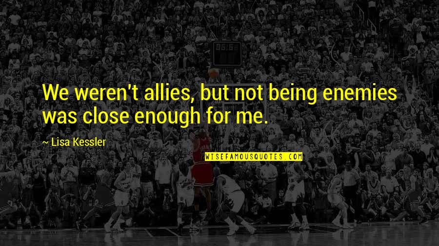 Goodbye Heartbreak Quotes By Lisa Kessler: We weren't allies, but not being enemies was