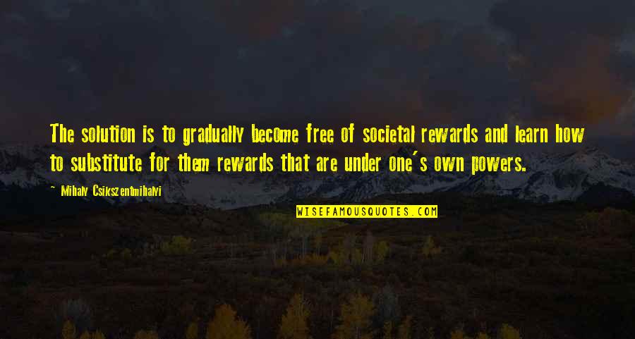 Goodbye Heartbreak Quotes By Mihaly Csikszentmihalyi: The solution is to gradually become free of Goodbye Heartbreak Quotes By Mihaly Csikszentmihalyi: The solution is to gradually become free of