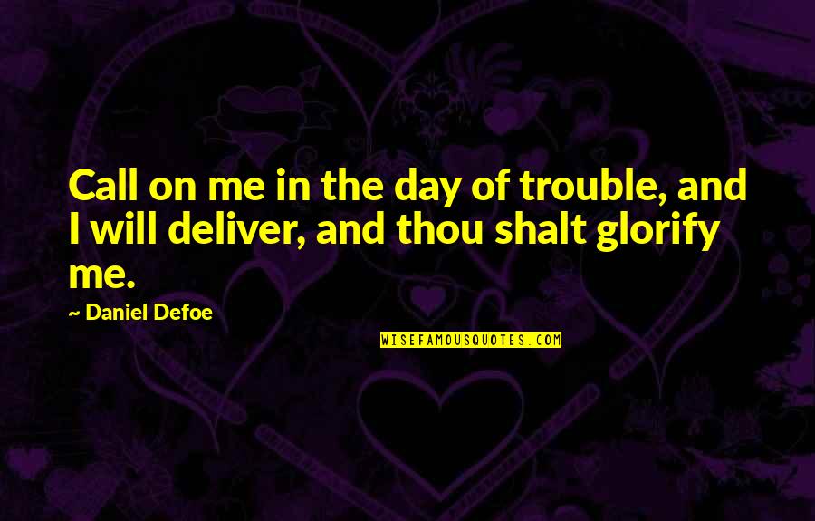 Goodbye Hometown Quotes By Daniel Defoe: Call on me in the day of trouble,