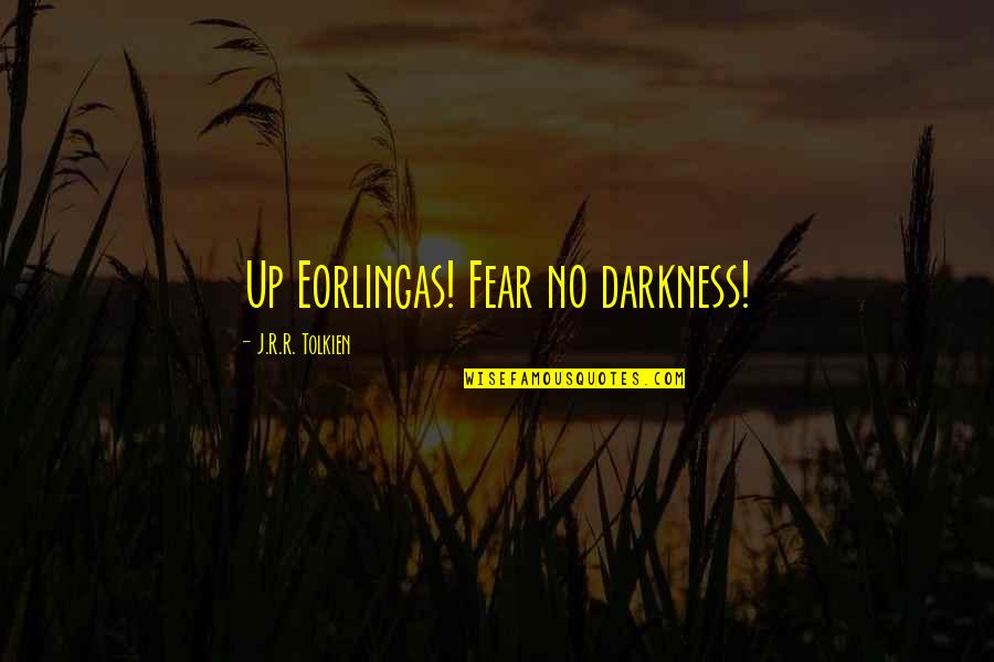 Goodbye Horse Quotes By J.R.R. Tolkien: Up Eorlingas! Fear no darkness! Goodbye Horse Quotes By J.R.R. Tolkien: Up Eorlingas! Fear no darkness!