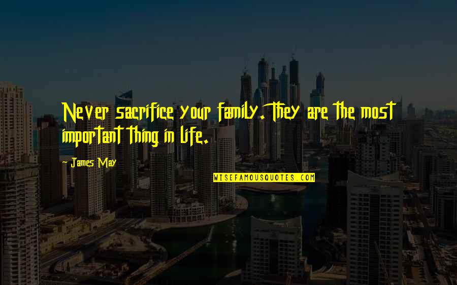 Goodbye Hostel Quotes By James May: Never sacrifice your family. They are the most