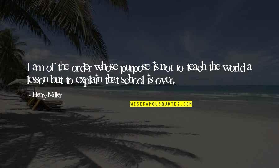 Goodbye Is Just The Beginning Quotes By Henry Miller: I am of the order whose purpose is