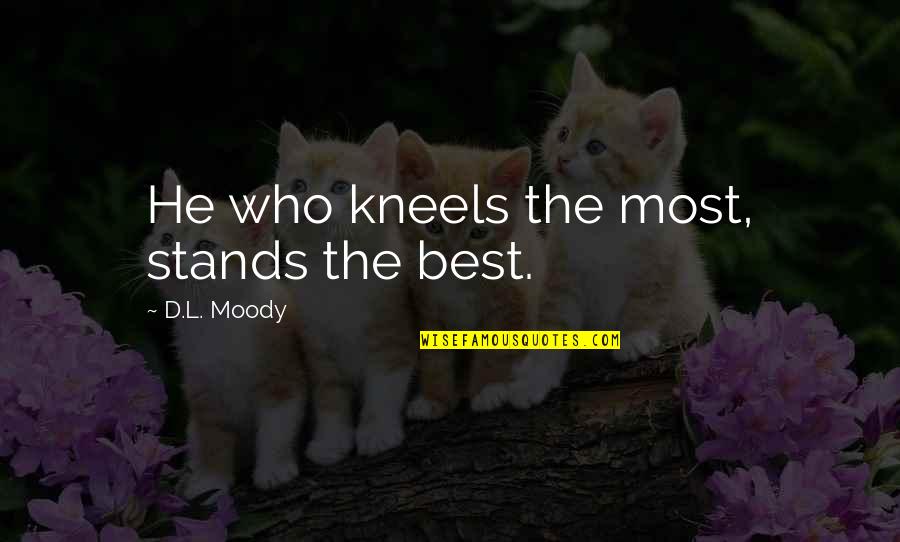 Goodbye Is Never Forever Quotes By D.L. Moody: He who kneels the most, stands the best.