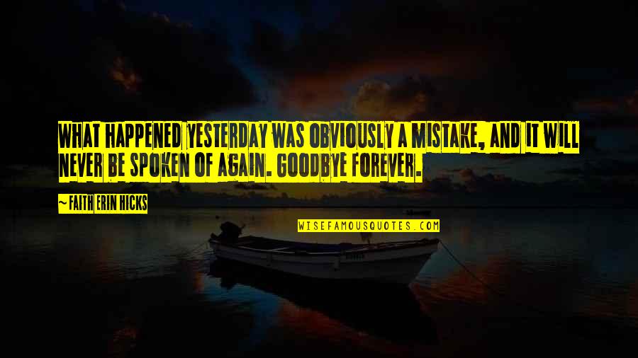 Goodbye Is Never Forever Quotes By Faith Erin Hicks: What happened yesterday was obviously a mistake, and