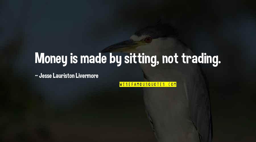 Goodbye Letter Quotes By Jesse Lauriston Livermore: Money is made by sitting, not trading.