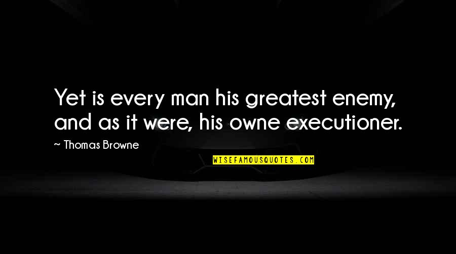 Goodbye Lola Quotes By Thomas Browne: Yet is every man his greatest enemy, and
