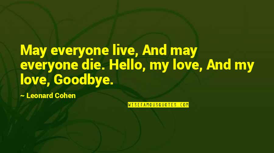 Goodbye Love Quotes By Leonard Cohen: May everyone live, And may everyone die. Hello,