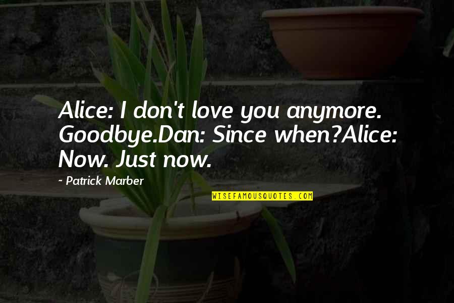 Goodbye Love Quotes By Patrick Marber: Alice: I don't love you anymore. Goodbye.Dan: Since