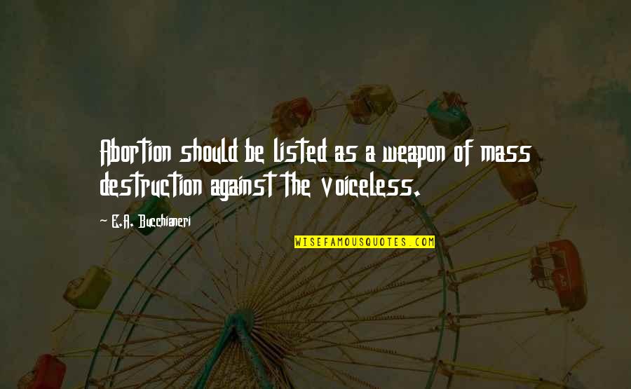 Goodbye Mumbai Quotes By E.A. Bucchianeri: Abortion should be listed as a weapon of