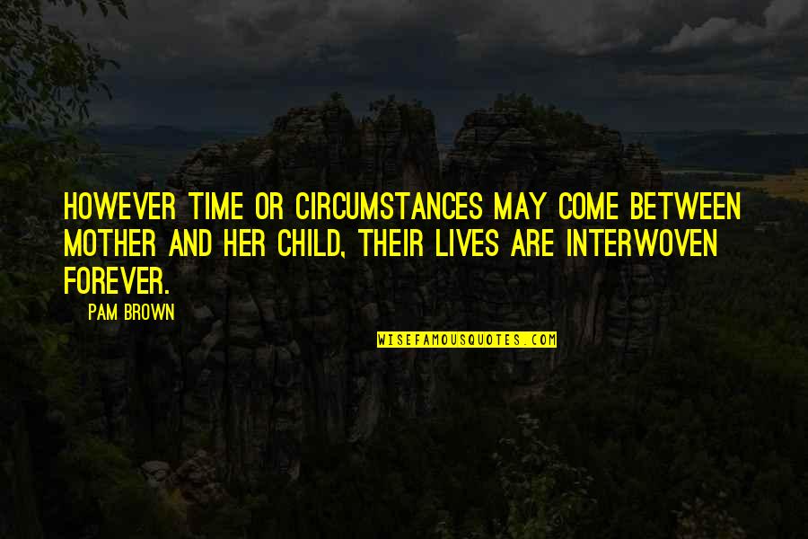 Goodbye Mumbai Quotes By Pam Brown: However time or circumstances may come between mother