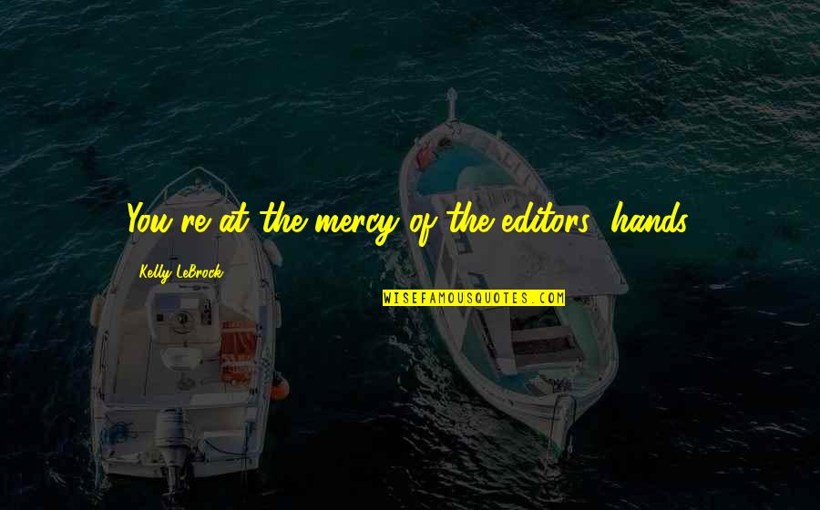 Goodbye Music Quotes By Kelly LeBrock: You're at the mercy of the editors' hands. Goodbye Music Quotes By Kelly LeBrock: You're at the mercy of the editors' hands.