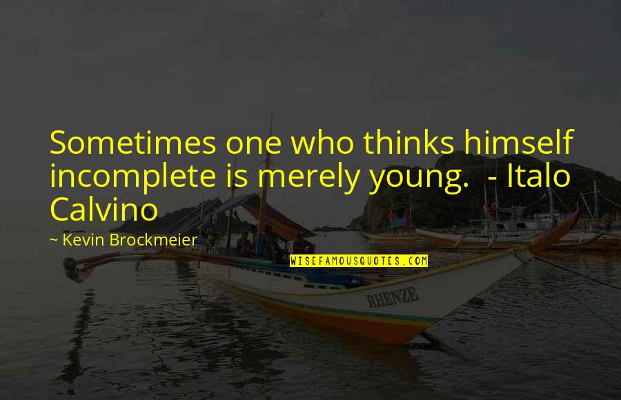 Goodbye My Best Friend Quotes By Kevin Brockmeier: Sometimes one who thinks himself incomplete is merely Goodbye My Best Friend Quotes By Kevin Brockmeier: Sometimes one who thinks himself incomplete is merely