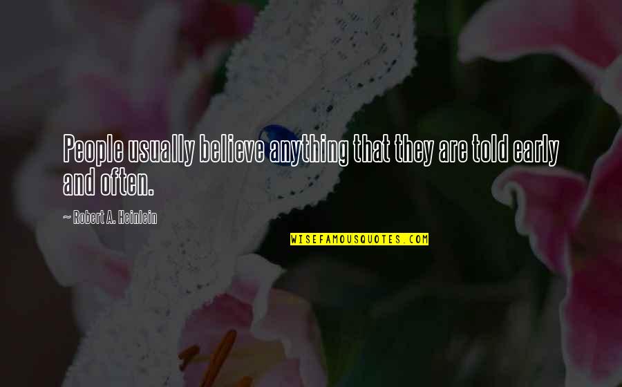 Goodbye My Brother Quotes By Robert A. Heinlein: People usually believe anything that they are told Goodbye My Brother Quotes By Robert A. Heinlein: People usually believe anything that they are told