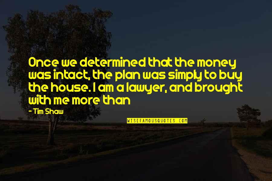 Goodbye My Brother Quotes By Tim Shaw: Once we determined that the money was intact, Goodbye My Brother Quotes By Tim Shaw: Once we determined that the money was intact,