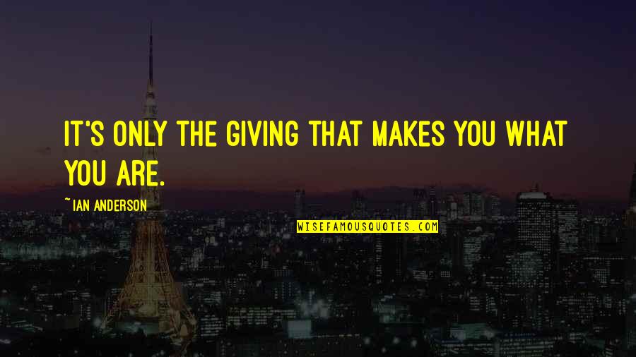 Goodbye My Friend Death Quotes By Ian Anderson: It's only the giving that makes you what