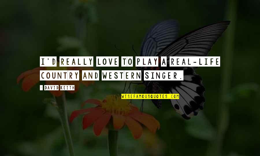 Goodbye My Friend Quotes By David Keith: I'd really love to play a real-life country