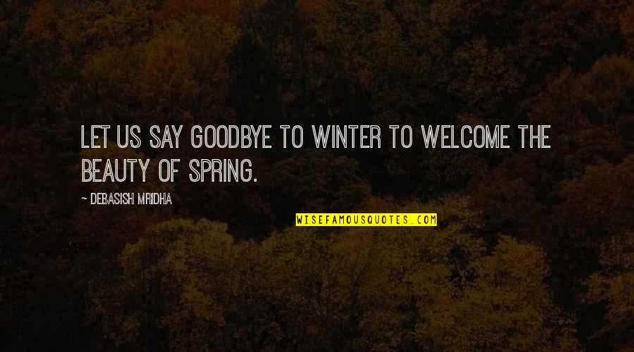 Goodbye My Love Quotes By Debasish Mridha: Let us say goodbye to winter to welcome