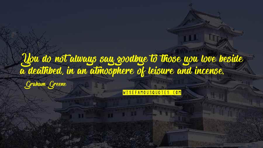 Goodbye My Love Quotes By Graham Greene: You do not always say goodbye to those Goodbye My Love Quotes By Graham Greene: You do not always say goodbye to those