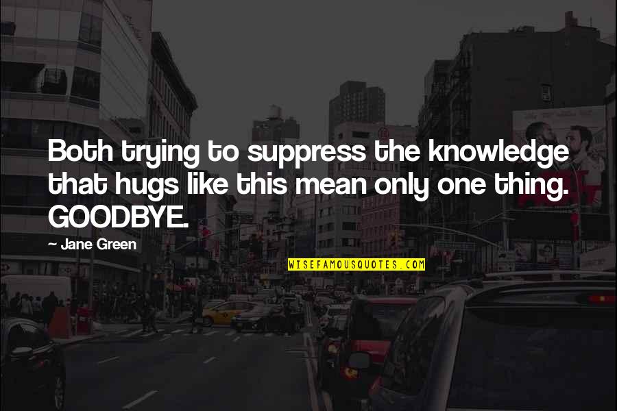 Goodbye My Love Quotes By Jane Green: Both trying to suppress the knowledge that hugs Goodbye My Love Quotes By Jane Green: Both trying to suppress the knowledge that hugs