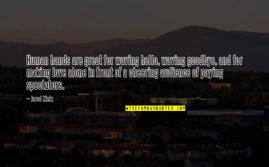 Goodbye My Love Quotes By Jarod Kintz: Human hands are great for waving hello, waving