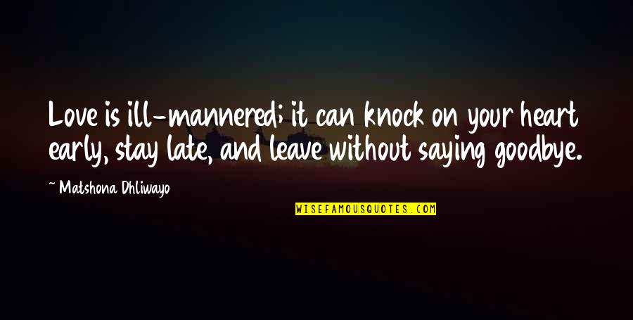 Goodbye My Love Quotes By Matshona Dhliwayo: Love is ill-mannered; it can knock on your Goodbye My Love Quotes By Matshona Dhliwayo: Love is ill-mannered; it can knock on your