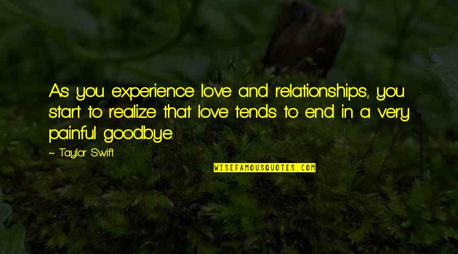 Goodbye My Love Quotes By Taylor Swift: As you experience love and relationships, you start