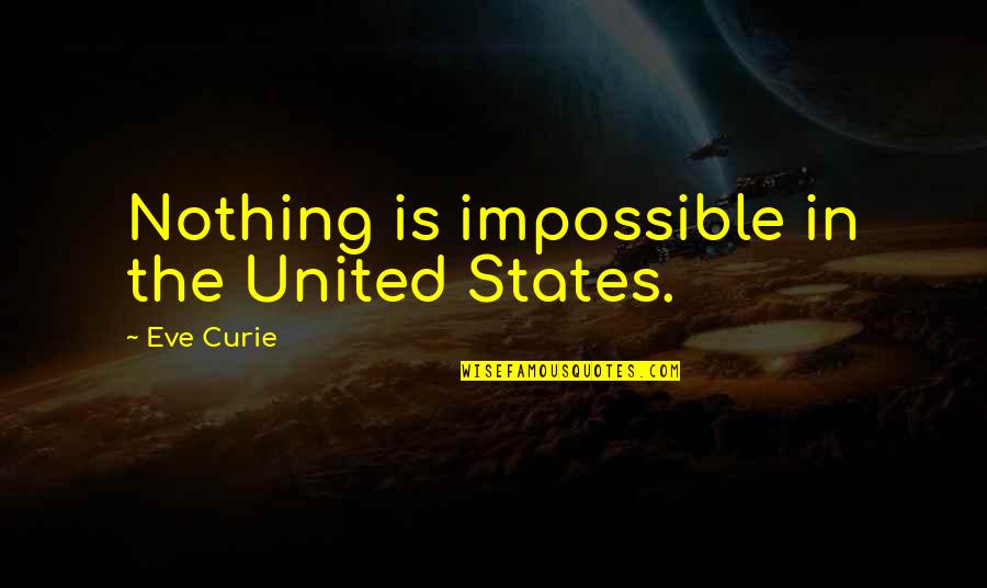 Goodbye My Team Quotes By Eve Curie: Nothing is impossible in the United States.