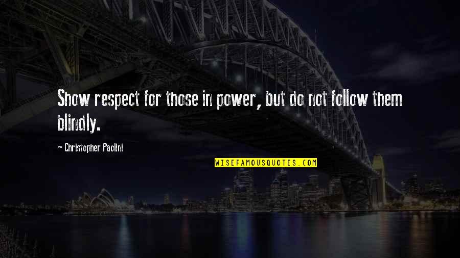 Goodbye My True Love Quotes By Christopher Paolini: Show respect for those in power, but do Goodbye My True Love Quotes By Christopher Paolini: Show respect for those in power, but do