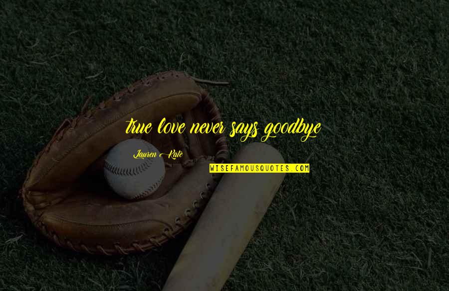 Goodbye My True Love Quotes By Lauren Kate: true love never says goodbye Goodbye My True Love Quotes By Lauren Kate: true love never says goodbye