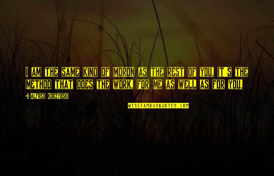 Goodbye Officemate Quotes By Alfred Korzybski: I am the same kind of moron as