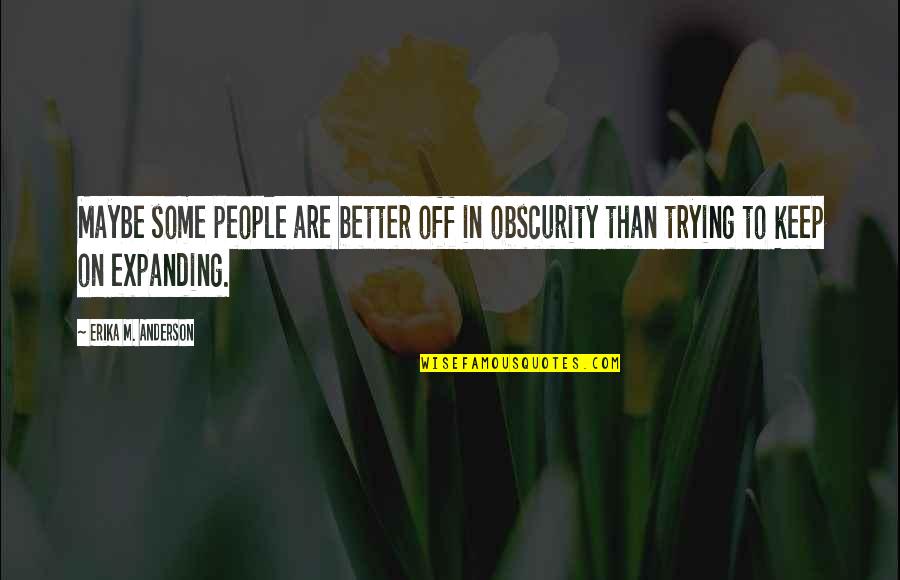 Goodbye Officemate Quotes By Erika M. Anderson: Maybe some people are better off in obscurity