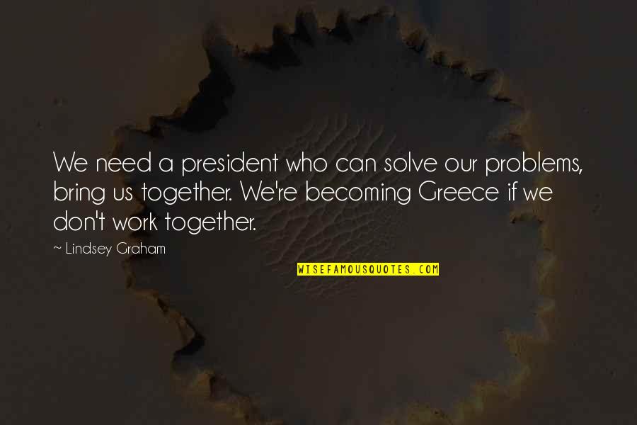 Goodbye Officemate Quotes By Lindsey Graham: We need a president who can solve our