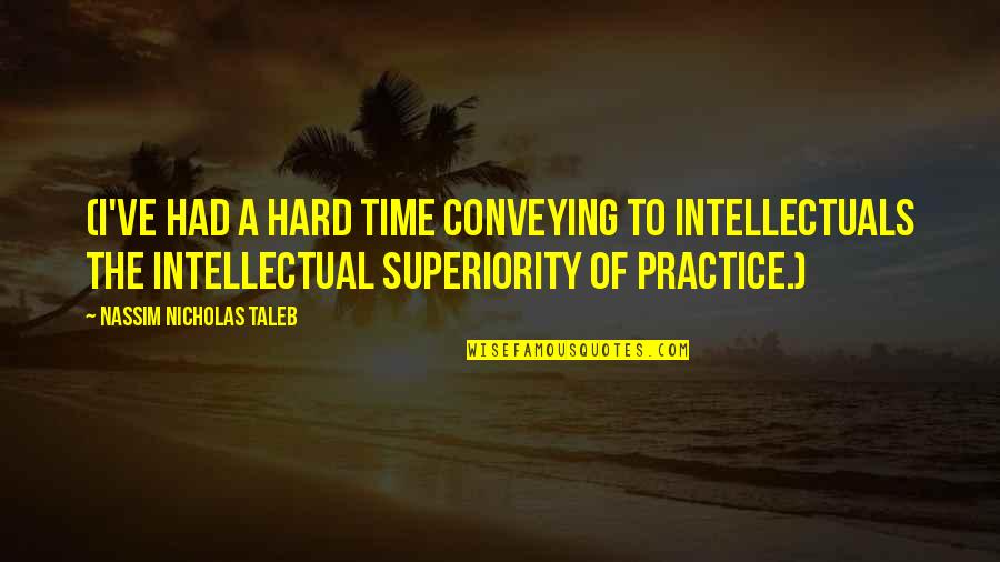 Goodbye Old Life Quotes By Nassim Nicholas Taleb: (I've had a hard time conveying to intellectuals Goodbye Old Life Quotes By Nassim Nicholas Taleb: (I've had a hard time conveying to intellectuals
