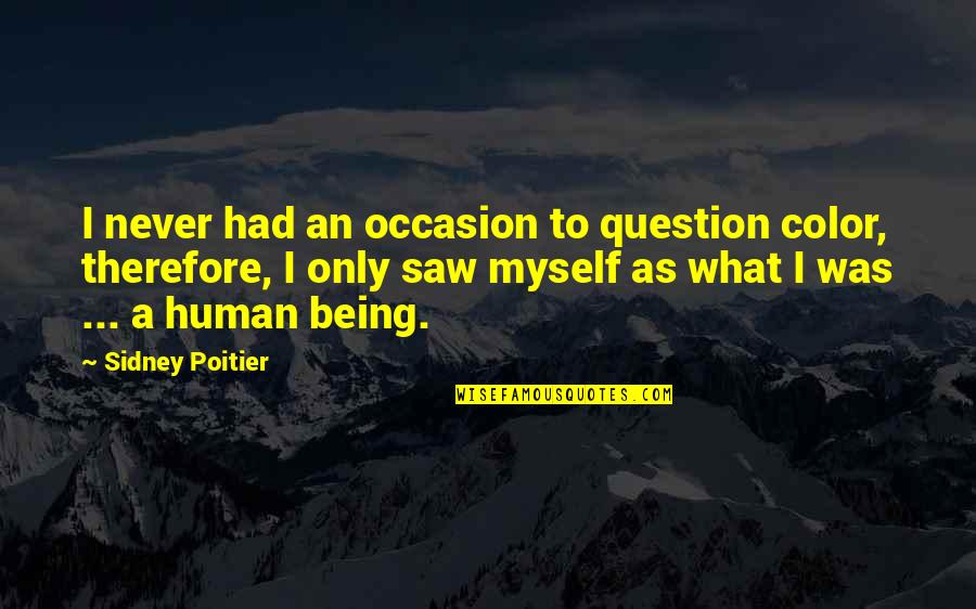 Goodbye Old Life Quotes By Sidney Poitier: I never had an occasion to question color,