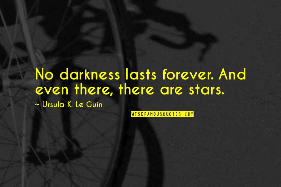 Goodbye Old Life Quotes By Ursula K. Le Guin: No darkness lasts forever. And even there, there Goodbye Old Life Quotes By Ursula K. Le Guin: No darkness lasts forever. And even there, there