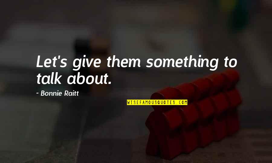 Goodbye Retirement Quotes By Bonnie Raitt: Let's give them something to talk about.