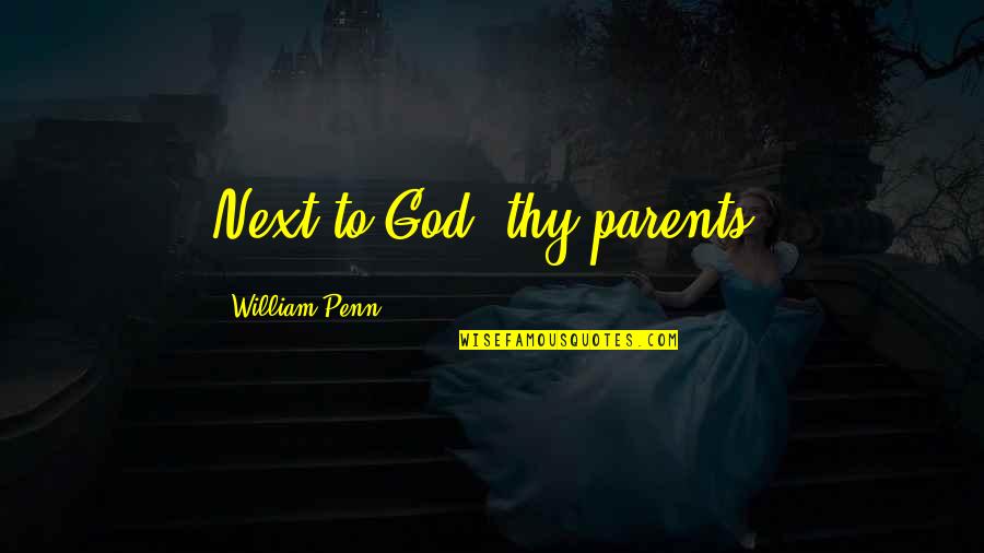 Goodbye Roommate Quotes By William Penn: Next to God, thy parents. Goodbye Roommate Quotes By William Penn: Next to God, thy parents.