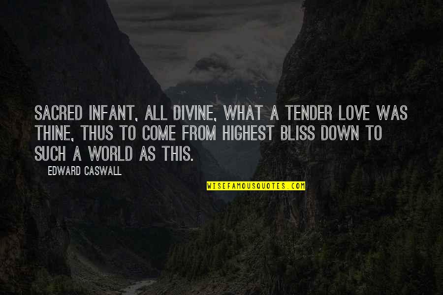 Goodbye Sarcastic Quotes By Edward Caswall: Sacred Infant, all divine, What a tender love