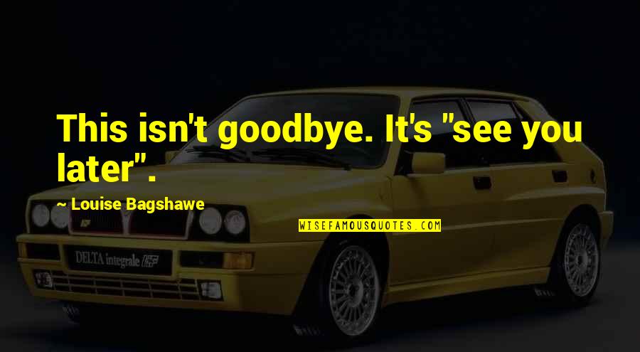 Goodbye See You Quotes By Louise Bagshawe: This isn't goodbye. It's "see you later".