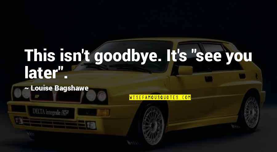 Goodbye See You Soon Quotes By Louise Bagshawe: This isn't goodbye. It's "see you later". Goodbye See You Soon Quotes By Louise Bagshawe: This isn't goodbye. It's "see you later".